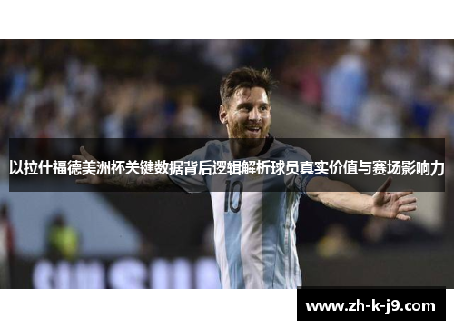 以拉什福德美洲杯关键数据背后逻辑解析球员真实价值与赛场影响力