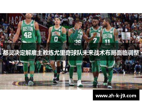 都灵决定解雇主教练尤里奇球队未来战术布局面临调整 都灵决定解雇主教练尤里奇球队未来战术布局面临调整