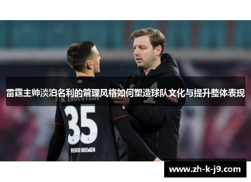 雷霆主帅淡泊名利的管理风格如何塑造球队文化与提升整体表现 雷霆主帅淡泊名利的管理风格如何塑造球队文化与提升整体表现