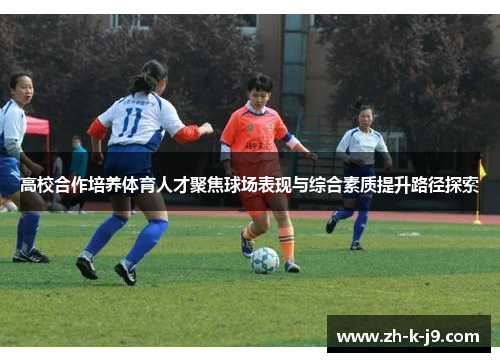 高校合作培养体育人才聚焦球场表现与综合素质提升路径探索 高校合作培养体育人才聚焦球场表现与综合素质提升路径探索